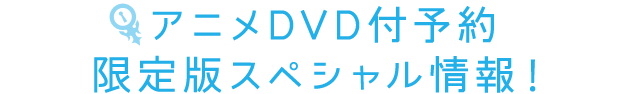 アニメDVD付予約限定版スペシャル情報！