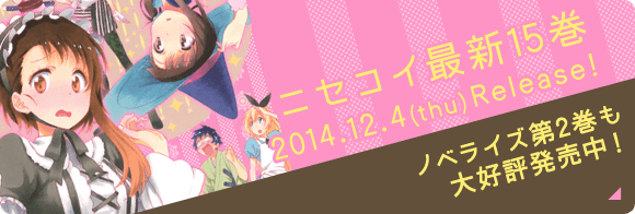 ニセコイ最新15巻 2014.12.4(thu) Release! ノベライズ第2巻も大好評発売中！