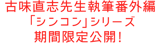古味直志先生描きおろし漫画「シンコン」シリーズ期間限定公開！